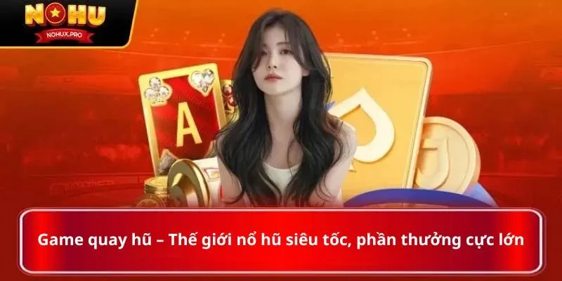 Game quay hũ – Thế giới nổ hũ siêu tốc, phần thưởng cực lớn