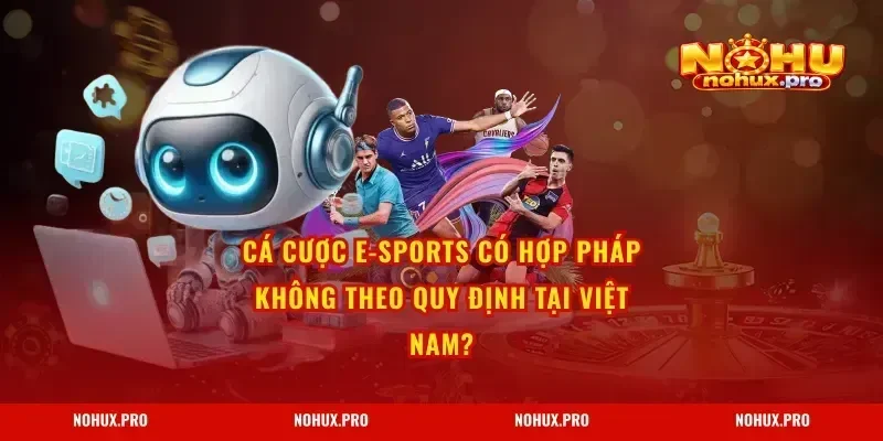 Cá Cược E-Sports Có Hợp Pháp Không theo quy định tại Việt Nam?