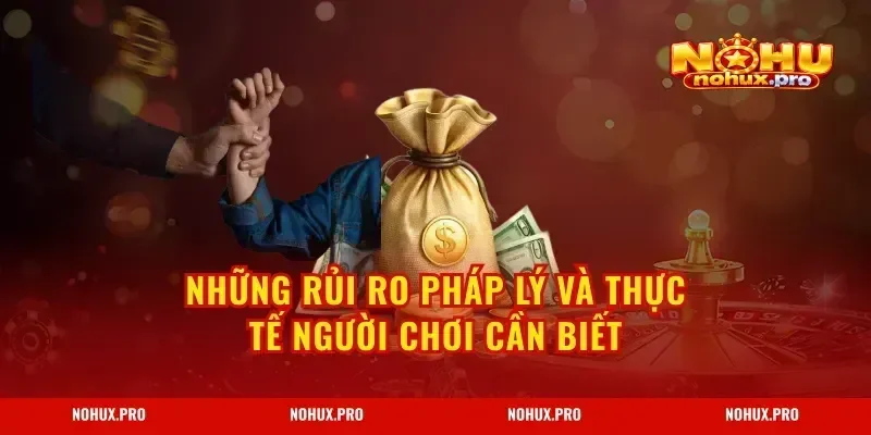Những rủi ro pháp lý và thực tế người chơi cần biết