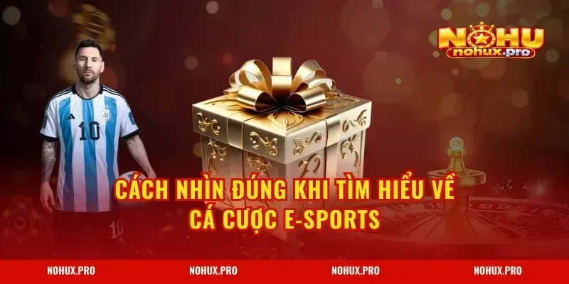 Cách nhìn đúng khi tìm hiểu về cá cược E-Sports