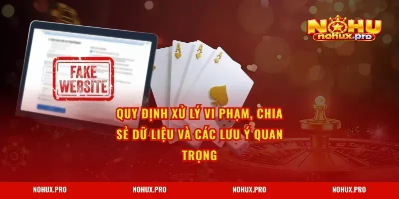 Quy định xử lý vi phạm, chia sẻ dữ liệu và các lưu ý quan trọng