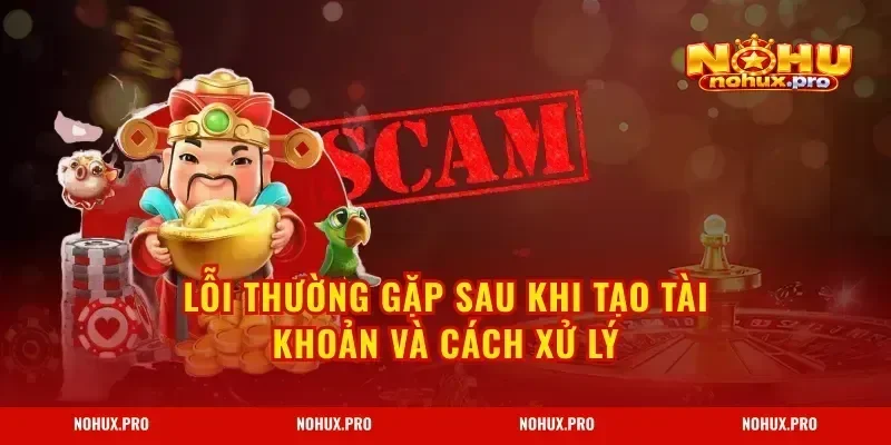 Lỗi thường gặp sau khi tạo tài khoản và cách xử lý