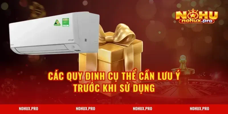 Các quy định cụ thể cần lưu ý trước khi sử dụng