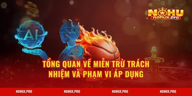 Tổng quan về Miễn Trừ Trách Nhiệm và phạm vi áp dụng
