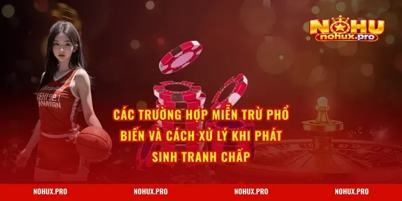 Các trường hợp miễn trừ phổ biến và cách xử lý khi phát sinh tranh chấp