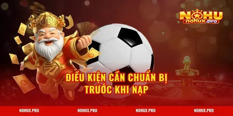 Điều kiện cần chuẩn bị trước khi nạp