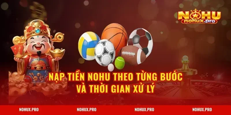 Nạp Tiền NOHU theo từng bước và thời gian xử lý