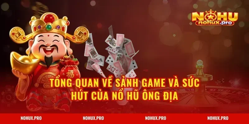 Tổng quan về sảnh game và sức hút của Nổ Hũ Ông Địa