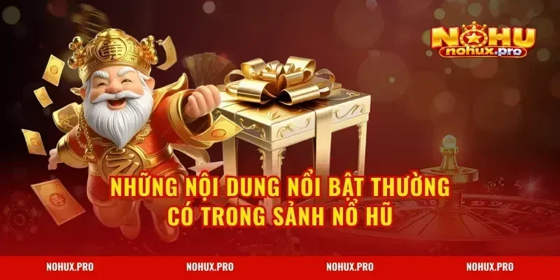Những nội dung nổi bật thường có trong sảnh nổ hũ