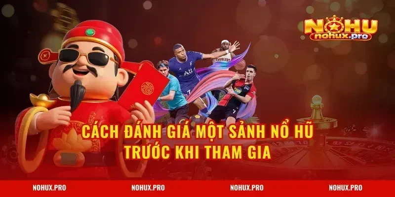 Cách đánh giá một sảnh nổ hũ trước khi tham gia