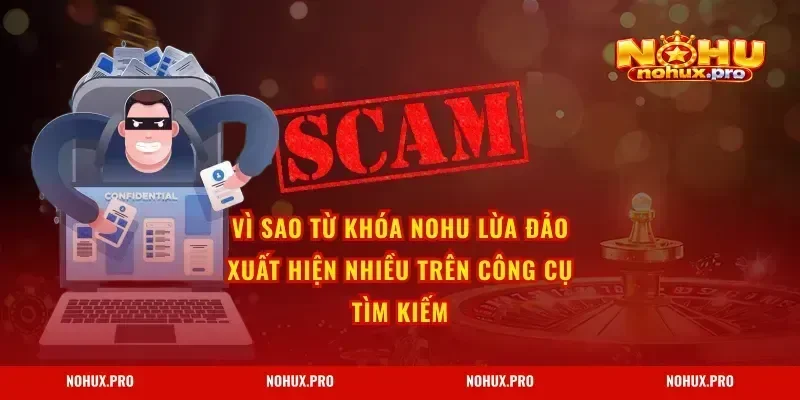 Vì sao từ khóa NOHU Lừa Đảo xuất hiện nhiều trên công cụ tìm kiếm