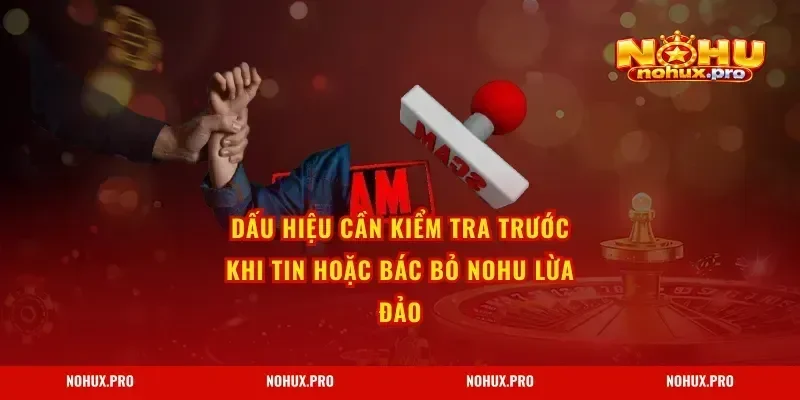 Dấu hiệu cần kiểm tra trước khi tin hoặc bác bỏ NOHU Lừa Đảo