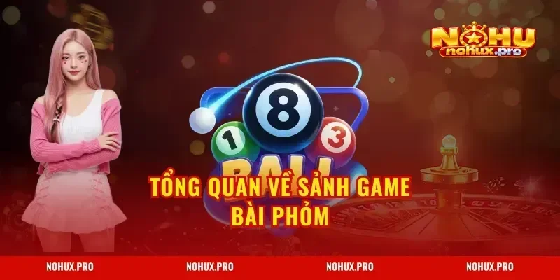 Tổng quan về sảnh game bài phỏm