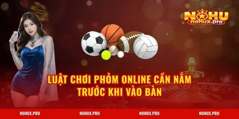 Luật chơi Phỏm Online cần nắm trước khi vào bàn