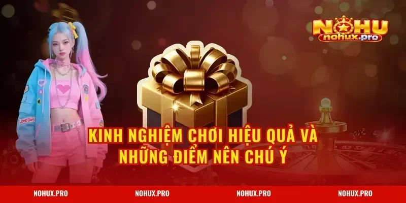 Kinh nghiệm chơi hiệu quả và những điểm nên chú ý