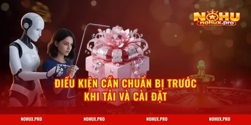Điều kiện cần chuẩn bị trước khi tải và cài đặt