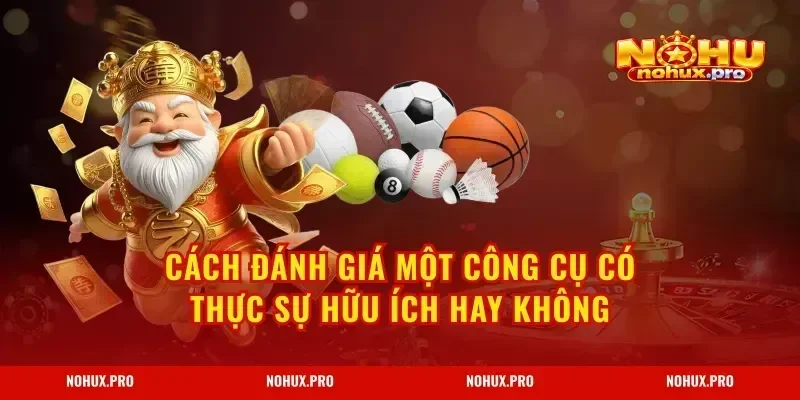 Cách đánh giá một công cụ có thực sự hữu ích hay không